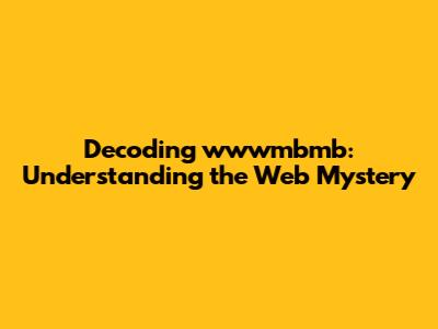 Decoding wwwmbmb: Understanding the Web Mystery