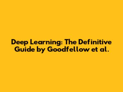 Deep Learning: The Definitive Guide by Goodfellow et al.