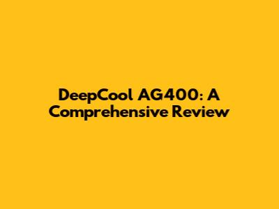 DeepCool AG400: A Comprehensive Review