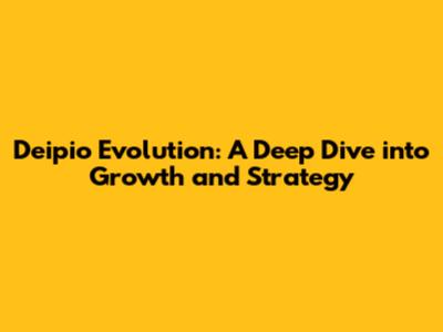 Deipio Evolution: A Deep Dive into Growth and Strategy