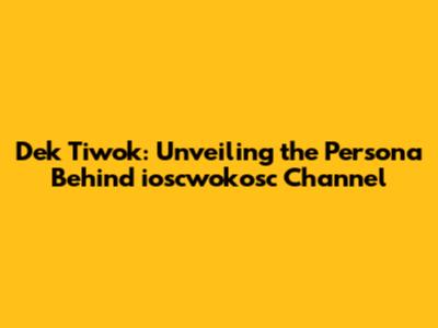 Dek Tiwok: Unveiling the Persona Behind ioscwokosc Channel