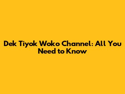 Dek Tiyok Woko Channel: All You Need to Know