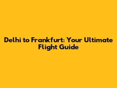Delhi to Frankfurt: Your Ultimate Flight Guide
