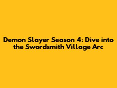 Demon Slayer Season 4: Dive into the Swordsmith Village Arc