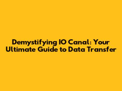 Demystifying IO Canal: Your Ultimate Guide to Data Transfer
