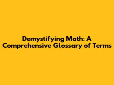 Demystifying Math: A Comprehensive Glossary of Terms