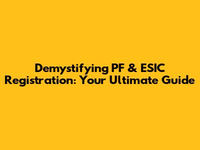Demystifying PF & ESIC Registration: Your Ultimate Guide