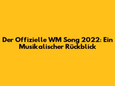 Der Offizielle WM Song 2022: Ein Musikalischer Rückblick