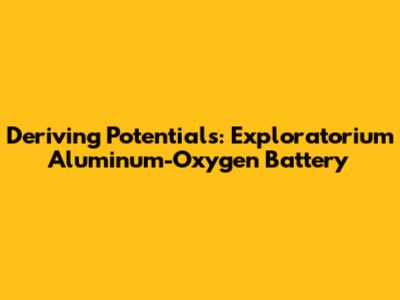 Deriving Potentials: Exploratorium Aluminum-Oxygen Battery