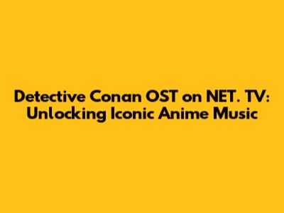 Detective Conan OST on NET. TV: Unlocking Iconic Anime Music