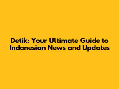 Detik: Your Ultimate Guide to Indonesian News and Updates
