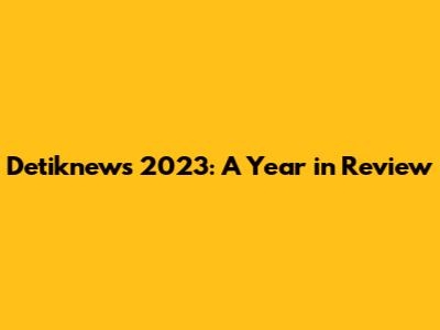 Detiknews 2023: A Year in Review