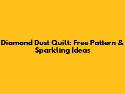 Diamond Dust Quilt: Free Pattern & Sparkling Ideas