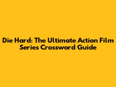 Die Hard: The Ultimate Action Film Series Crossword Guide