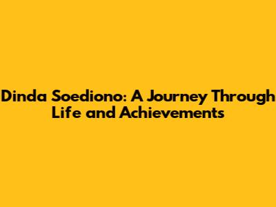 Dinda Soediono: A Journey Through Life and Achievements