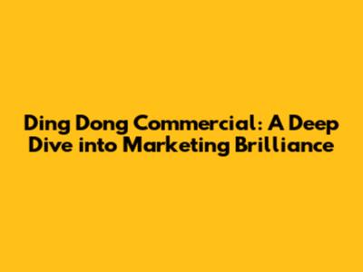 Ding Dong Commercial: A Deep Dive into Marketing Brilliance