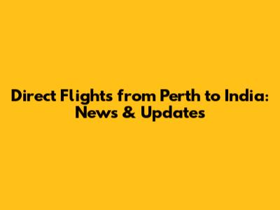 Direct Flights from Perth to India: News & Updates