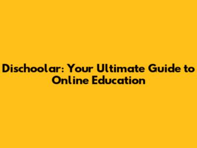Dischoolar: Your Ultimate Guide to Online Education