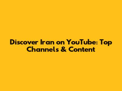 Discover Iran on YouTube: Top Channels & Content
