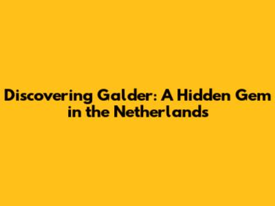 Discovering Galder: A Hidden Gem in the Netherlands