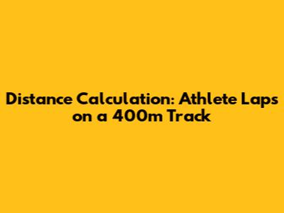 Distance Calculation: Athlete Laps on a 400m Track