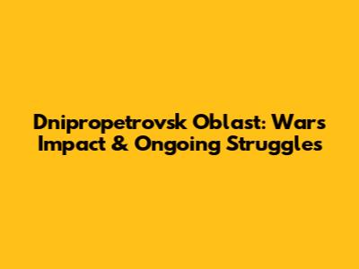 Dnipropetrovsk Oblast: War's Impact & Ongoing Struggles