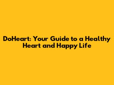 DoHeart: Your Guide to a Healthy Heart and Happy Life