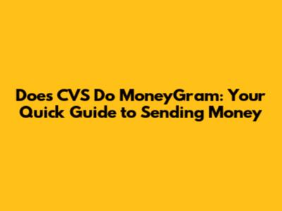 Does CVS Do MoneyGram: Your Quick Guide to Sending Money