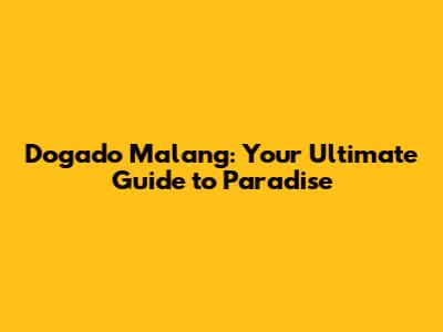 Dogado Malang: Your Ultimate Guide to Paradise