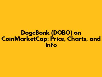 DogeBonk (DOBO) on CoinMarketCap: Price, Charts, and Info
