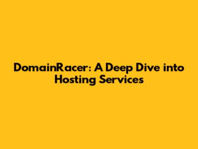 DomainRacer: A Deep Dive into Hosting Services
