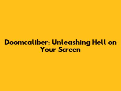 Doomcaliber: Unleashing Hell on Your Screen