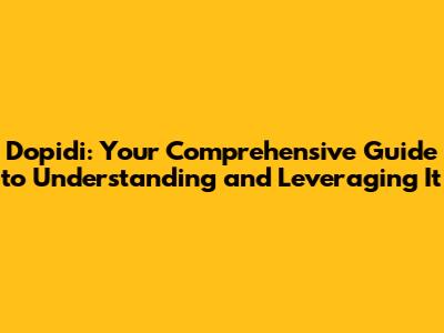 Dopidi: Your Comprehensive Guide to Understanding and Leveraging It