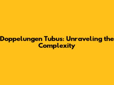Doppelungen Tubus: Unraveling the Complexity