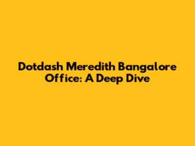 Dotdash Meredith Bangalore Office: A Deep Dive