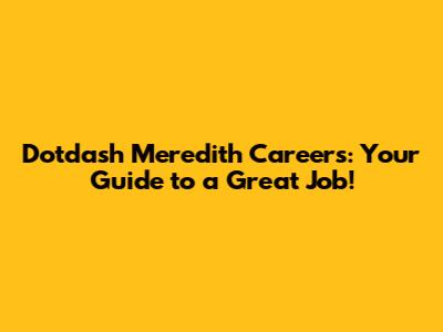 Dotdash Meredith Careers: Your Guide to a Great Job!