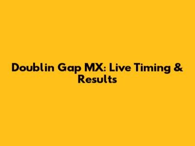 Doublin Gap MX: Live Timing & Results