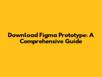 Download Figma Prototype: A Comprehensive Guide