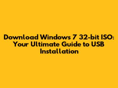 Download Windows 7 32-bit ISO: Your Ultimate Guide to USB Installation