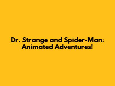 Dr. Strange and Spider-Man: Animated Adventures!