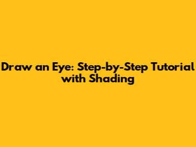 Draw an Eye: Step-by-Step Tutorial with Shading