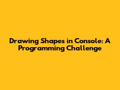 Drawing Shapes in Console: A Programming Challenge
