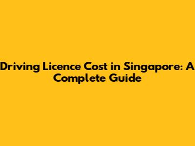 Driving Licence Cost in Singapore: A Complete Guide