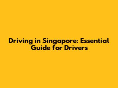 Driving in Singapore: Essential Guide for Drivers