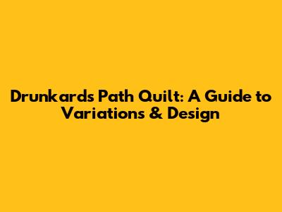 Drunkard's Path Quilt: A Guide to Variations & Design