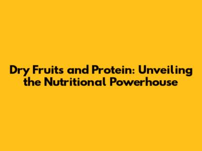 Dry Fruits and Protein: Unveiling the Nutritional Powerhouse