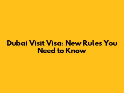 Dubai Visit Visa: New Rules You Need to Know