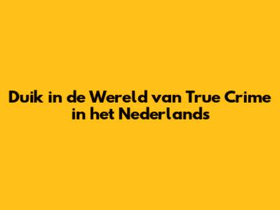 Duik in de Wereld van True Crime in het Nederlands