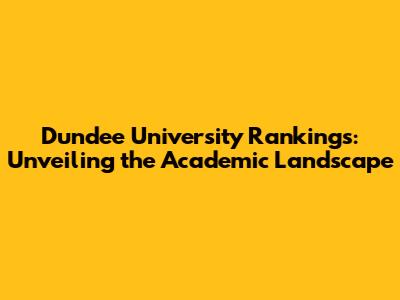 Dundee University Rankings: Unveiling the Academic Landscape