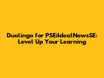 Duolingo for PSEiIdealNewsSE: Level Up Your Learning